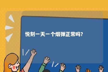 悦刻一天一个烟弹正常吗
？ 